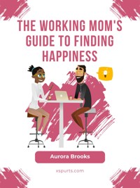 The Working Mom's Guide to Finding Happiness - Aurora Brooks - E-Book