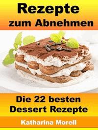 Rezepte zum Abnehmen - Die 22 besten Dessert Rezepte - Katharina Morell - E-Book