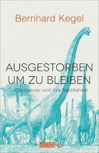 Ausgestorben, um zu bleiben - Bernhard Kegel - E-Book