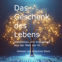 Das Geschenk des Lebens - Weisheiten und Inspiration aus der Welt der KI (ungekürzt) - Werner Reigel - Hörbuch