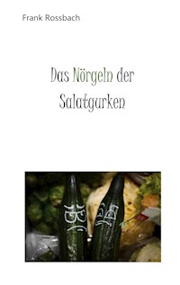 Das Nörgeln der Salatgurken - Frank Rossbach - E-Book