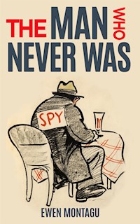 The Man Who Never Was (Illustrated) - Ewen Montagu - E-Book