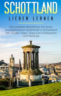 Schottland lieben lernen: Der perfekte Reiseführer für einen unvergesslichen Aufenthalt in Schottland inkl. Insider-Tipps, Tipps zum Geldsparen und Packliste - Mandy Buskohl - E-Book