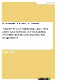 Verkauf von Non Performing Loans (NPL). Kleine Kreditinstitute im Spannungsfeld zwischen Kreditrisikomanagement und Imageschaden - M. Urbanietz - E-Book