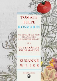 Tomate, Tulpe, Rosmarin. Wortwandels Schreibwerkstatt für gut erzählte Information - Susanne Weiss - E-Book