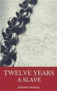 Twelve Years a Slave - Solomon Northup - E-Book