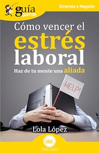 GuíaBurros: Cómo vencer el estrés laboral - Lola López - E-Book