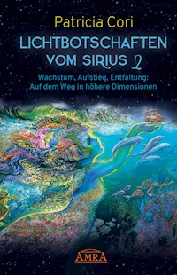 LICHTBOTSCHAFTEN VOM SIRIUS BAND 2. Wachstum, Aufstieg, Entfaltung: Auf dem Weg in höhere Dimensionen - Patricia Cori - E-Book