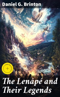 The Lenâpé and Their Legends - Daniel G. Brinton - E-Book