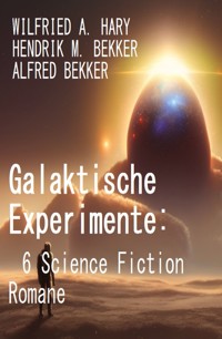Galaktische Experimente: 6 Science Fiction Romane - Wilfried A. Hary - E-Book