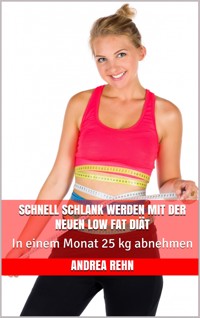 Schnell schlank werden mit der neuen Low Fat Diät - Andrea Rehn - E-Book