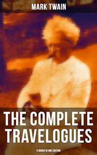 The Complete Travelogues of Mark Twain - 5 Books in One Edition - Mark Twain - E-Book