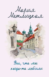Все, что мы когда-то любили - Мария Метлицкая - E-Book