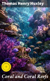 Coral and Coral Reefs - Thomas Henry Huxley - E-Book