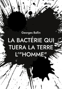 La bactérie qui tuera la Terre l'"HOMME" - Georges Ballin - E-Book