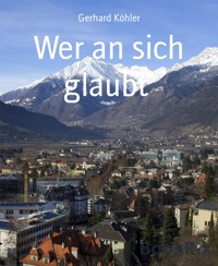 Wer an sich glaubt - Gerhard Köhler - E-Book