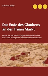 Das Ende des Glaubens an den freien Markt - Johann Baier - E-Book