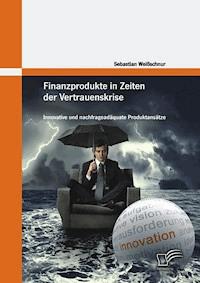 Finanzprodukte in Zeiten der Vertrauenskrise: Innovative und nachfrageadäquate Produktansätze - Sebastian Weißschnur - E-Book