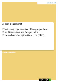 Förderung regenerativer Energiequellen - Eine Diskussion am Beispiel des Erneuerbare-Energien-Gesetzes (EEG) - Jochen Degenhardt - E-Book