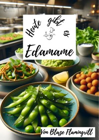 Heute gibt es - Edamame - Blaze Flamingrill - E-Book