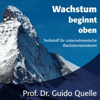 Wachstum beginnt oben - Treibstoff für unternehmerische Wachstumsmotoren (ungekürzt) - Guido Quelle - Hörbuch