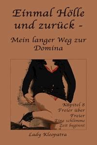 Einmal Hölle und zurück - Mein langer Weg zur Domina - 8 - Lady Kleopatra - E-Book