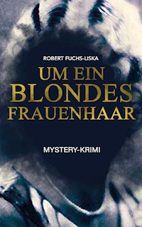 Um ein blondes Frauenhaar (Mystery-Krimi) - Robert Fuchs-Liska - E-Book