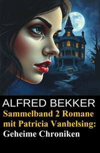 Geheime Chroniken (Zwei Romane mit Patricia Vanhelsing) - Alfred Bekker - E-Book