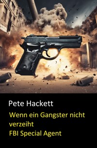 Wenn ein Gangster nicht verzeiht (FBI Special Agent) - Pete Hackett - E-Book