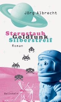 Sternstaub, Goldfunk, Silberstreif - Jörg Albrecht - E-Book