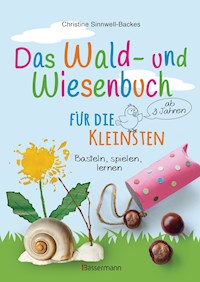 Das Wald- und Wiesenbuch für die Kleinsten. Basteln, spielen, lernen ab 3 Jahren - Christine Sinnwell-Backes - E-Book