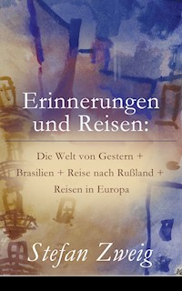 Erinnerungen und Reisen: Die Welt von Gestern + Brasilien + Reise nach Rußland + Reisen in Europa - Zweig Stefan - E-Book