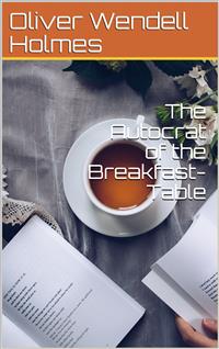 The Autocrat of the Breakfast-Table - Oliver Wendell Holmes - E-Book