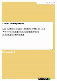 Die systematische Erfolgskontrolle von Weiterbildungsmaßnahmen beim Bildungscontrolling - Sandra Hinterplattner - E-Book