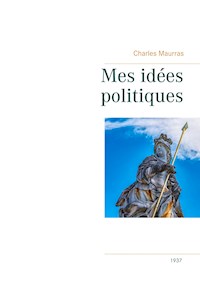 Mes idées politiques - Charles Maurras -1937 - Charles Maurras - E-Book