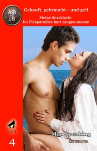Gekauft, gebraucht - und geil; Meine Sexsklavin - Im Fickparadies hart rangenommen - Max Spanking - E-Book