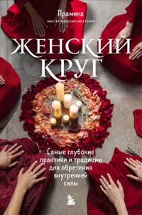 Женский круг. Самые глубокие практики и традиции для обретения внутренней силы - Прамика - E-Book