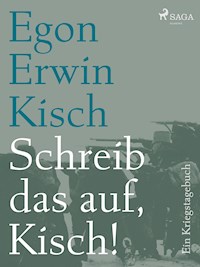 Schreib das auf, Kisch! Ein Kriegstagebuch - Egon Erwin Kisch - E-Book