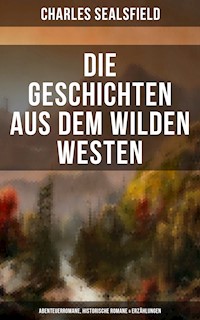 Die Geschichten aus dem Wilden Westen: Abenteuerromane, Historische Romane & Erzählungen - Charles Sealsfield - E-Book