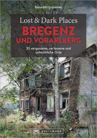 Lost & Dark Places Bregenz und Vorarlberg - Benedikt Grimmler - E-Book