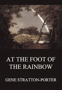 At the Foot of the Rainbow - Gene Stratton-porter - E-Book