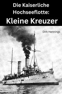 Die Kaiserliche Hochseeflotte: Kleine Kreuzer - Dirk Hennings - E-Book