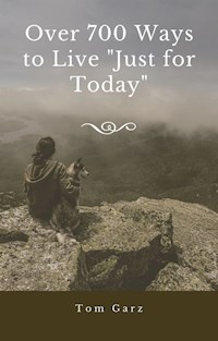 Over 700 Ways to Live "Just for Today" - Tom Garz - E-Book