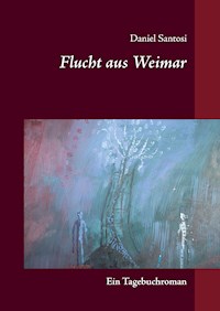 Flucht aus Weimar - Daniel Santosi - E-Book