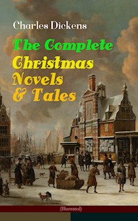 Charles Dickens: The Complete Christmas Novels & Tales (Illustrated) - Charles Dickens. - E-Book