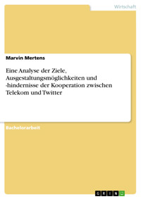 Eine Analyse der Ziele, Ausgestaltungsmöglichkeiten und -hindernisse der Kooperation zwischen Telekom und Twitter - Marvin Mertens - E-Book