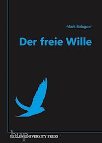 Der freie Wille - Mark, Prof. Ph.D. Balaguer - E-Book