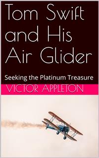Tom Swift and His Air Glider; Or, Seeking the Platinum Treasure - Victor Appleton - E-Book