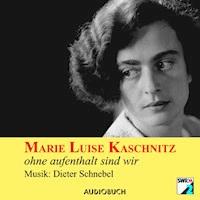 ohne aufenthalt sind wir - Marie Luise Kaschnitz - Hörbuch