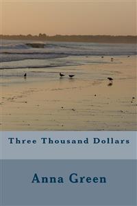 Three Thousand Dollars - Anna Cathrine Green - E-Book